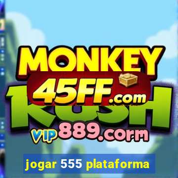 jogar 555 plataforma